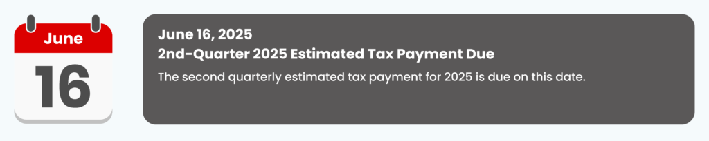 June 16, 2025 
2nd-Quarter 2025 Estimated Tax Payment Due